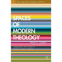 Spaces of Modern Theology: Geography and Power in Schleiermachers World [Paperback]