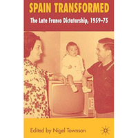 Spain Transformed: The Franco Dictatorship, 1959-1975 [Hardcover]