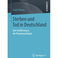 Sterben und Tod in Deutschland: Eine Einf?hrung in die Thanatosoziologie [Paperback]