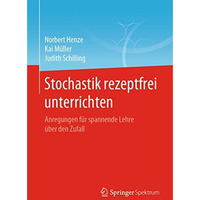 Stochastik rezeptfrei unterrichten: Anregungen f?r spannende Lehre ?ber den Zufa [Paperback]