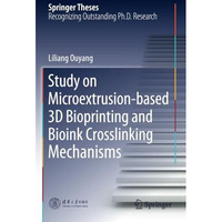 Study on Microextrusion-based 3D Bioprinting and Bioink Crosslinking Mechanisms [Paperback]