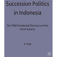 Succession Politics in Indonesia: The 1998 Presidential Elections and the Fall o [Hardcover]