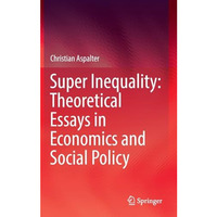 Super Inequality: Theoretical Essays in Economics and Social Policy [Hardcover]