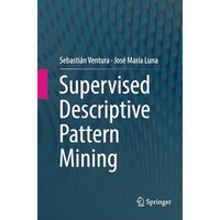 Supervised Descriptive Pattern Mining [Paperback]