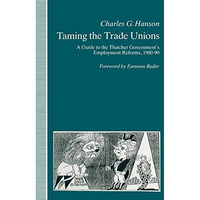 Taming the Trade Unions: A Guide to the Thatcher Government's Employment Reforms [Paperback]