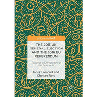 The 2015 UK General Election and the 2016 EU Referendum: Towards a Democracy of  [Paperback]