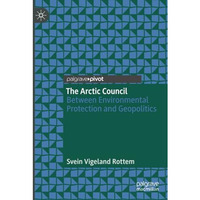 The Arctic Council: Between Environmental Protection and Geopolitics [Paperback]