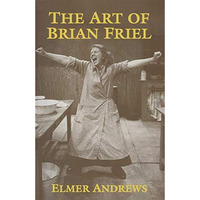 The Art of Brian Friel: Neither Reality Nor Dreams [Paperback]