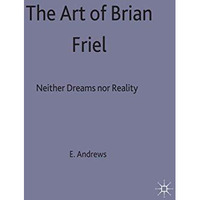 The Art of Brian Friel: Neither Reality Nor Dreams [Hardcover]