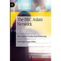 The BBC Asian Network: The Cultural Production of Diversity [Paperback]