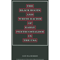 The Black Roots and White Racism of Early Pentecostalism in the USA [Paperback]