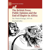 The British Press, Public Opinion and the End of Empire in Africa: The 'Wind of  [Hardcover]