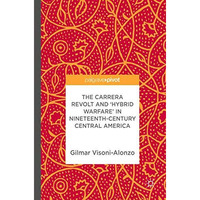 The Carrera Revolt and 'Hybrid Warfare' in Nineteenth-Century Central America [Hardcover]