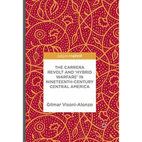 The Carrera Revolt and 'Hybrid Warfare' in Nineteenth-Century Central America [Paperback]