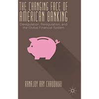 The Changing Face of American Banking: Deregulation, Reregulation, and the Globa [Hardcover]