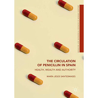 The Circulation of Penicillin in Spain: Health, Wealth and Authority [Hardcover]