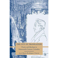 The City of Translation: Poetry and Ideology in Nineteenth-Century Colombia [Hardcover]