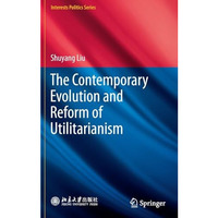 The Contemporary Evolution and Reform of Utilitarianism [Hardcover]