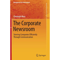 The Corporate Newsroom: Steering Companies Efficiently Through Communication [Paperback]