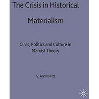 The Crisis in Historical Materialism: Class, Politics and Culture in Marxist The [Hardcover]