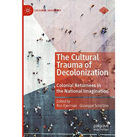 The Cultural Trauma of Decolonization: Colonial Returnees in the National Imagin [Paperback]