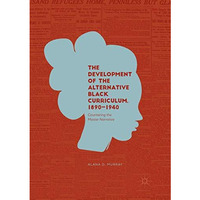 The Development of the Alternative Black Curriculum, 1890-1940: Countering the M [Paperback]