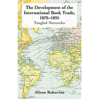 The Development of the International Book Trade, 1870-1895: Tangled Networks [Hardcover]