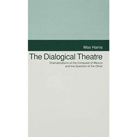 The Dialogical Theatre: Dramatizations of the Conquest of Mexico and the Questio [Hardcover]