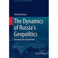 The Dynamics of Russias Geopolitics: Remaking the Global Order [Hardcover]