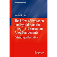 The Effect of Hydrogen and Hydrides on the Integrity of Zirconium Alloy Componen [Paperback]