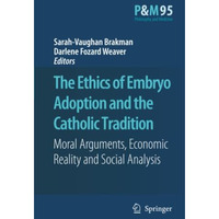 The Ethics of Embryo Adoption and the Catholic Tradition: Moral Arguments, Econo [Paperback]