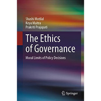 The Ethics of Governance: Moral Limits of Policy Decisions [Hardcover]