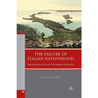 The Failure of Italian Nationhood: The Geopolitics of a Troubled Identity [Paperback]