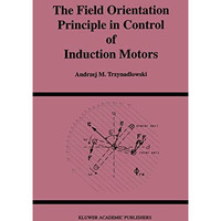 The Field Orientation Principle in Control of Induction Motors [Hardcover]