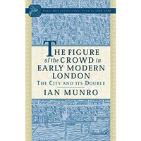 The Figure of the Crowd in Early Modern London: The City and its Double [Paperback]