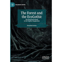 The Forest and the EcoGothic: The Deep Dark Woods in the Popular Imagination [Paperback]