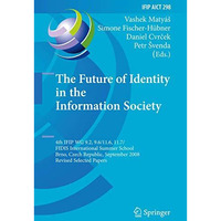 The Future of Identity in the Information Society: 4th IFIP WG 9.2, 9.6, 11.6, 1 [Hardcover]