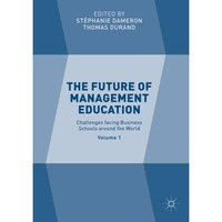 The Future of Management Education: Volume 1: Challenges facing Business Schools [Paperback]