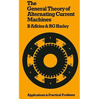 The General Theory of Alternating Current Machines: Application to Practical Pro [Paperback]