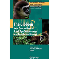 The Gibbons: New Perspectives on Small Ape Socioecology and Population Biology [Hardcover]