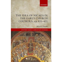 The Idea of Nicaea in the Early Church Councils, AD 431-451 [Hardcover]