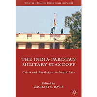 The India-Pakistan Military Standoff: Crisis and Escalation in South Asia [Hardcover]