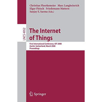 The Internet of Things: First International Conference, IOT 2008, Zurich, Switze [Paperback]