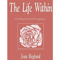 The Life Within: Celebration of a Pregnancy [Hardcover]