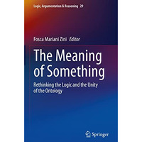 The Meaning of Something: Rethinking the Logic and the Unity of the Ontology [Hardcover]