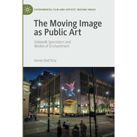 The Moving Image as Public Art: Sidewalk Spectators and Modes of Enchantment [Paperback]