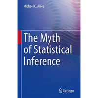 The Myth of Statistical Inference [Hardcover]