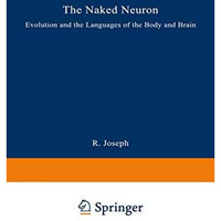 The Naked Neuron: Evolution and the Languages of the Body and Brain [Paperback]