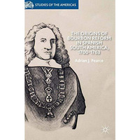 The Origins of Bourbon Reform in Spanish South America, 1700-1763 [Paperback]