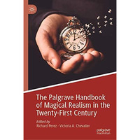 The Palgrave Handbook of Magical Realism in the Twenty-First Century [Hardcover]